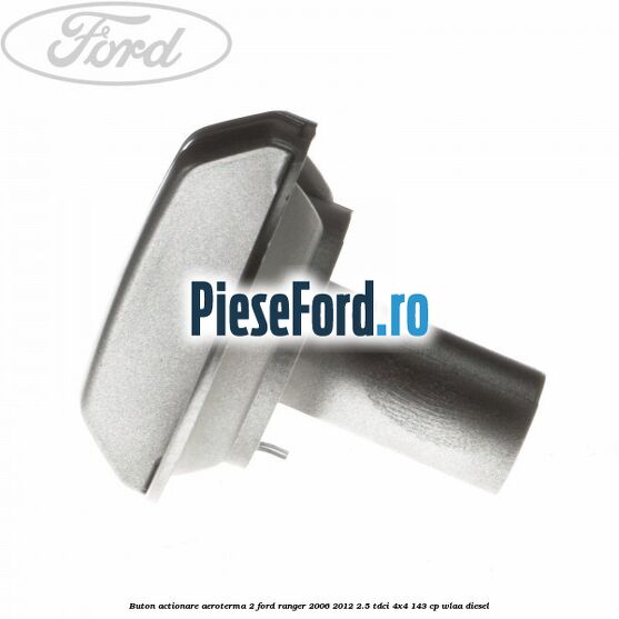 Buton actionare aeroterma 2 Ford Ranger 2006-2012 2.5 TDCi 4x4 143 cp WLAA diesel