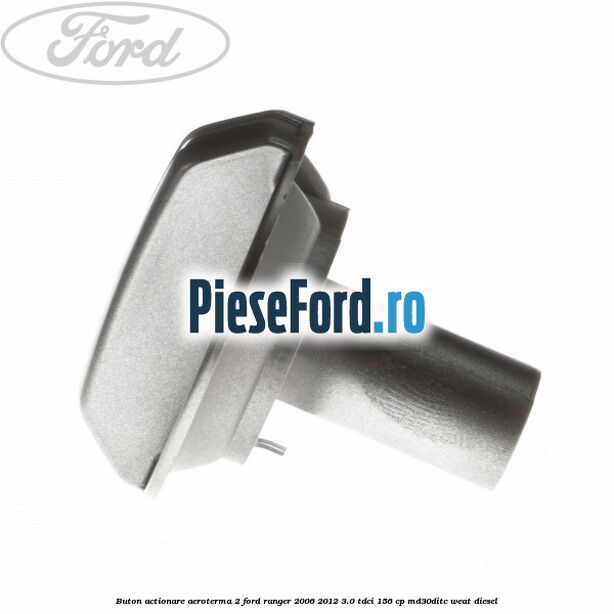 Buton actionare aeroterma 2 Ford Ranger 2006-2012 3.0 TDCi 156 cp MD30DITC, WEAT diesel