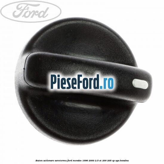 Buton actionare aeroterma Ford Mondeo 1996-2000 2.5 ST 200 205 cp Buton actionare aeroterma Ford Mondeo 1996-2000 2.5 ST 200 205 cp SGA benzina