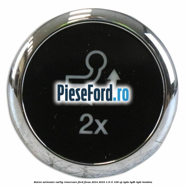 Buton actionare carlig remorcare Ford Focus 2014-2018 1.6 Ti 105 cp IQDA, IQDB, IQDC benzina