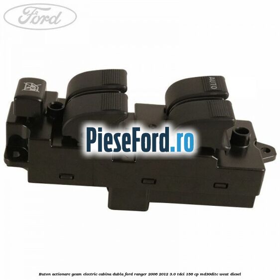Buton actionare geam electric cabina dubla Ford Ranger 2006-2012 3.0 TDCi 156 cp MD30DITC, WEAT diesel