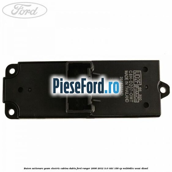 Buton actionare geam electric cabina dubla Ford Ranger 2006-2012 3.0 TDCi 156 cp MD30DITC, WEAT diesel