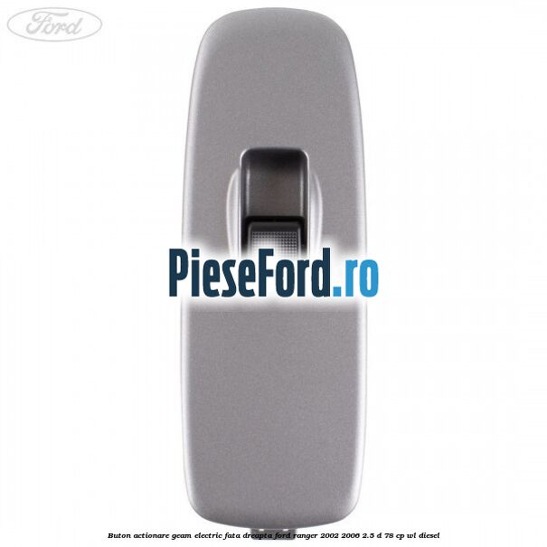 Buton actionare geam electric fata dreapta Ford Ranger 2002-2006 2.5 D 78 cp WL diesel