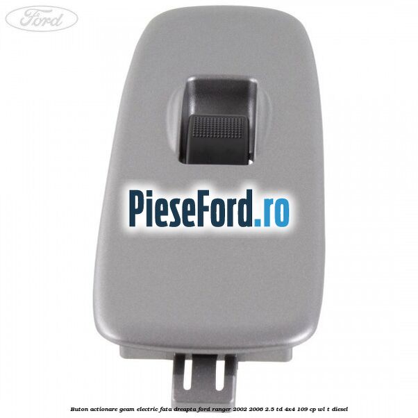 Buton actionare geam electric fata dreapta Ford Ranger 2002-2006 2.5 TD 4x4 109 cp WL-T diesel