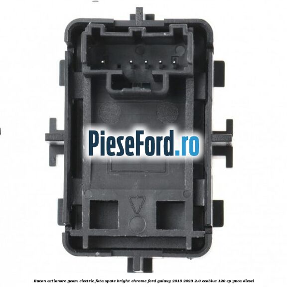 Buton actionare geam electric fata spate bright chrome Ford Galaxy 2015-2023 2.0 EcoBlue 120 cp YNCA diesel