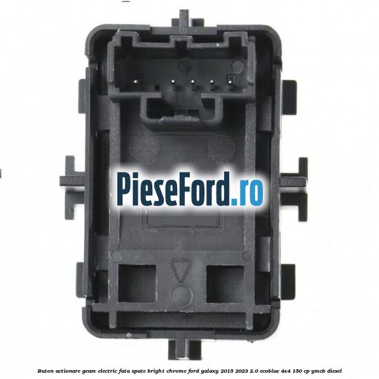 Buton actionare geam electric fata spate bright chrome Ford Galaxy 2015-2023 2.0 EcoBlue 4x4 150 cp Buton actionare geam electric fata spate bright chrome Ford Galaxy 2015-2023 2.0 EcoBlue 4x4 150 cp YMCB diesel