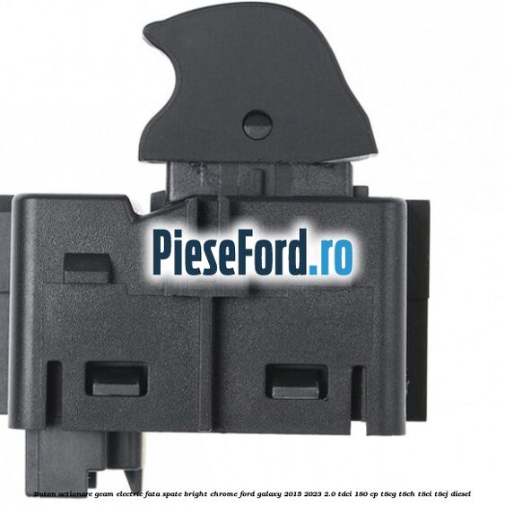 Buton actionare geam electric fata spate bright chrome Ford Galaxy 2015-2023 2.0 TDCi 180 cp T8CG, T8CH, T8CI, T8CJ diesel