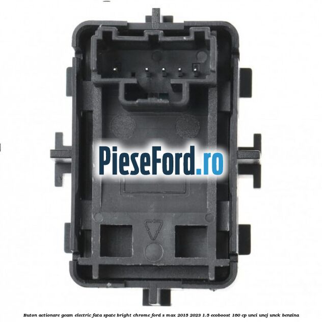 Buton actionare geam electric fata spate bright chrome Ford S-Max 2015-2023 1.5 EcoBoost 160 cp UNCI, UNCJ, UNCK benzina