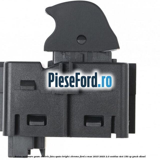 Buton actionare geam electric fata spate bright chrome Ford S-Max 2015-2023 2.0 EcoBlue 4x4 150 cp YMCB diesel
