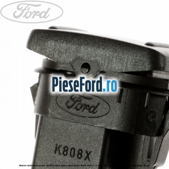 Buton actionare geam electric fata spate Ford Focus 2004-2007 1.6 TDCi 109 cp Buton actionare geam electric fata spate Ford Focus 2004-2007 1.6 TDCi 109 cp G8DA, G8DB, G8DD, G8DE, G8DF diesel