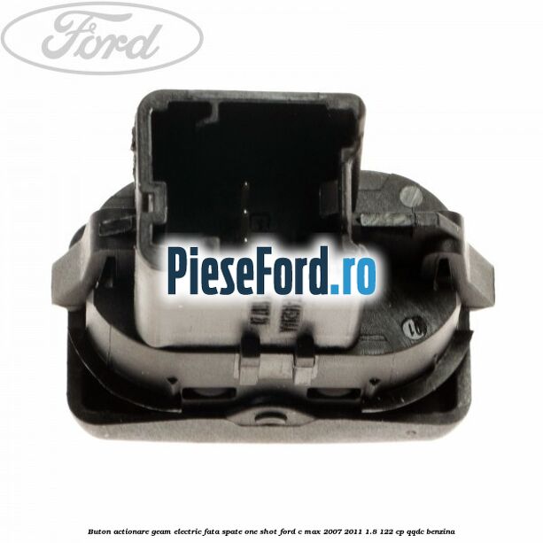 Buton actionare geam electric fata spate one shot Ford C-Max 2007-2011 1.8 122 cp QQDC benzina