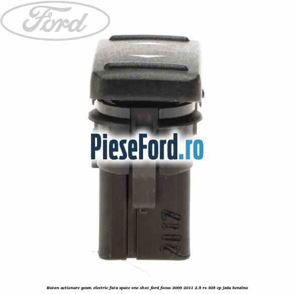 Buton actionare geam electric fata spate one shot Ford Focus 2008-2011 2.5 RS 305 cp JZDA benzina