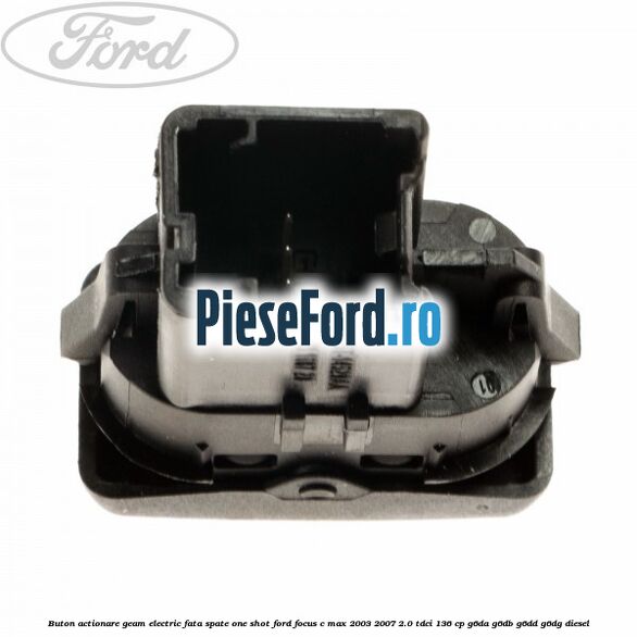 Buton actionare geam electric fata spate one shot Ford Focus C-Max 2003-2007 2.0 TDCi 136 cp G6DA, G6DB, G6DD, G6DG diesel