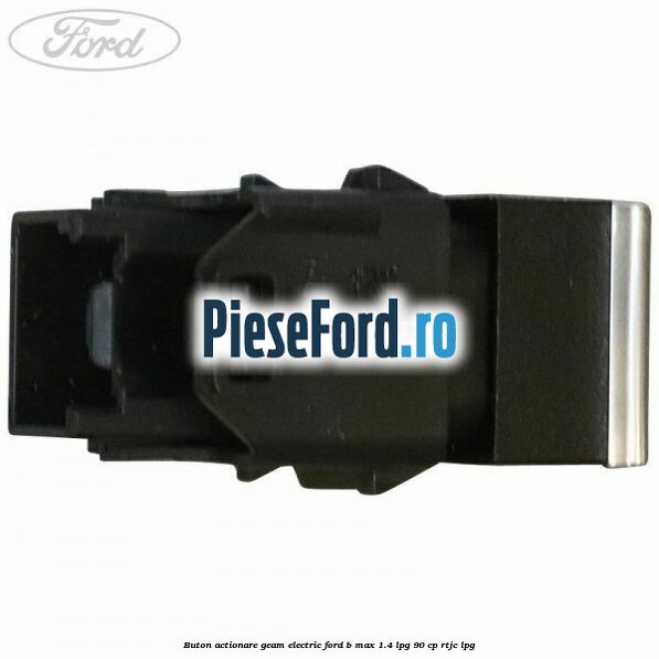 Buton actionare geam electric Ford B-Max 1.4 LPG 90 cp RTJC LPG