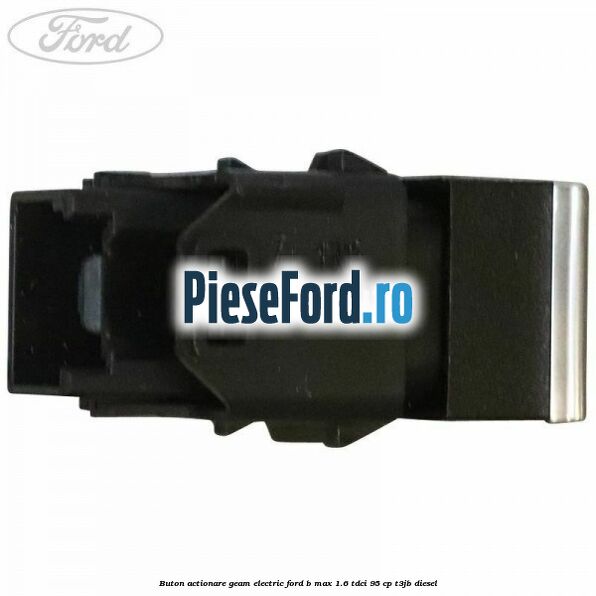 Buton actionare geam electric Ford B-Max 1.6 TDCi 95 cp Buton actionare geam electric Ford B-Max 1.6 TDCi 95 cp T3JB diesel