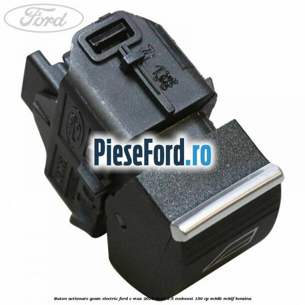Buton actionare geam electric Ford C-Max 2016-2020 1.5 EcoBoost 150 cp Buton actionare geam electric Ford C-Max 2016-2020 1.5 EcoBoost 150 cp M8DB, M8DF benzina