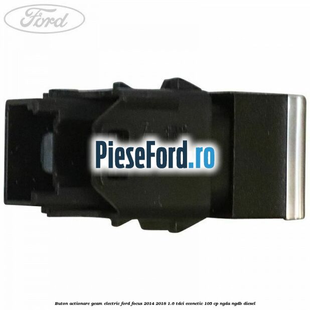 Buton actionare geam electric Ford Focus 2014-2018 1.6 TDCi ECOnetic 105 cp Buton actionare geam electric Ford Focus 2014-2018 1.6 TDCi ECOnetic 105 cp NGDA, NGDB diesel