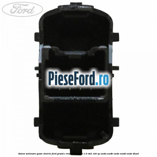 Buton actionare geam electric Ford Grand C-Max 2016-2020 1.5 TDCi 120 cp Buton actionare geam electric Ford Grand C-Max 2016-2020 1.5 TDCi 120 cp XWDA, XWDB, XWDC, XWDD, XWDE diesel