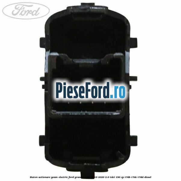 Buton actionare geam electric Ford Grand C-Max 2016-2020 2.0 TDCi 150 cp T7DB, T7DC, T7DD diesel
