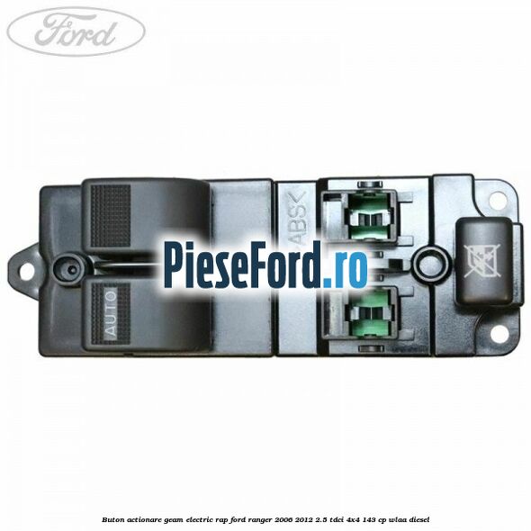 Buton actionare geam electric RAP Ford Ranger 2006-2012 2.5 TDCi 4x4 143 cp WLAA diesel