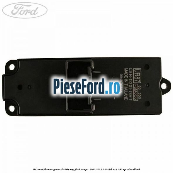 Buton actionare geam electric RAP Ford Ranger 2006-2012 2.5 TDCi 4x4 143 cp WLAA diesel