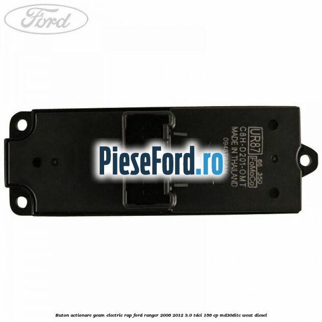 Buton actionare geam electric RAP Ford Ranger 2006-2012 3.0 TDCi 156 cp MD30DITC, WEAT diesel