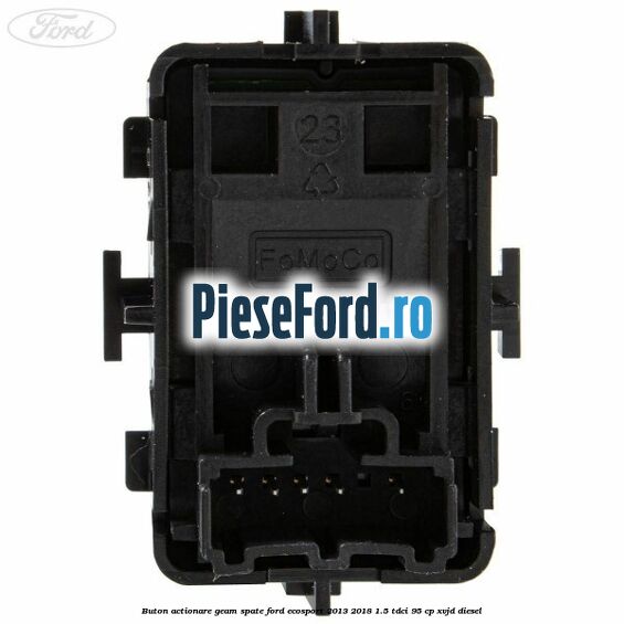Buton actionare geam spate Ford EcoSport 2013-2018 1.5 TDCi 95 cp Buton actionare geam spate Ford EcoSport 2013-2018 1.5 TDCi 95 cp XVJD diesel