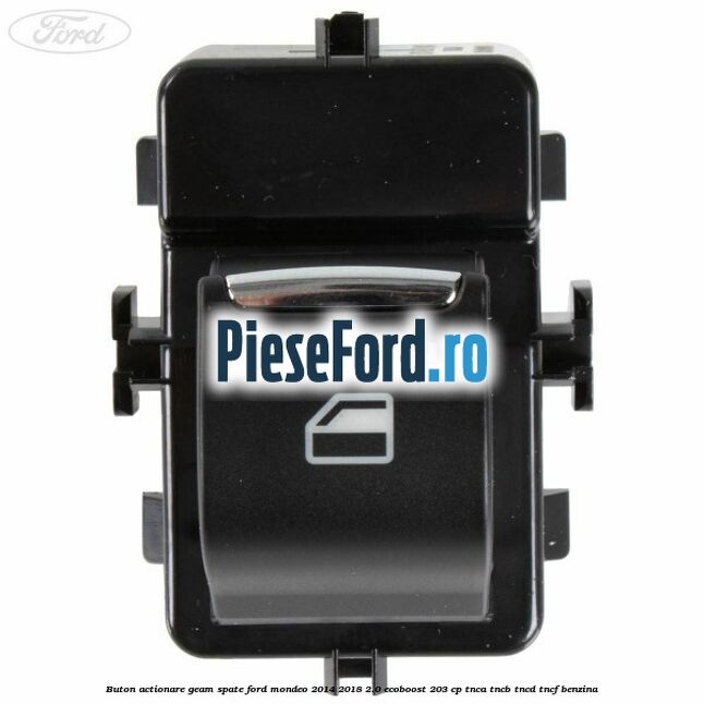 Buton actionare geam spate Ford Mondeo 2014-2018 2.0 EcoBoost 203 cp TNCA, TNCB, TNCD, TNCF benzina