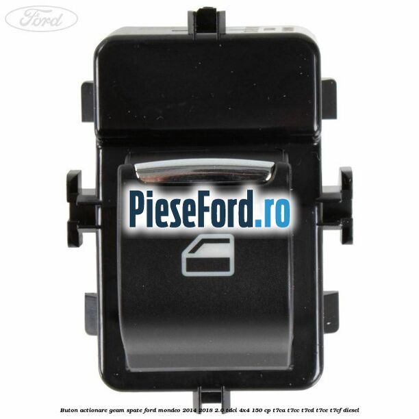 Buton actionare geam spate Ford Mondeo 2014-2018 2.0 TDCi 4x4 150 cp T7CA, T7CC, T7CD, T7CE, T7CF diesel
