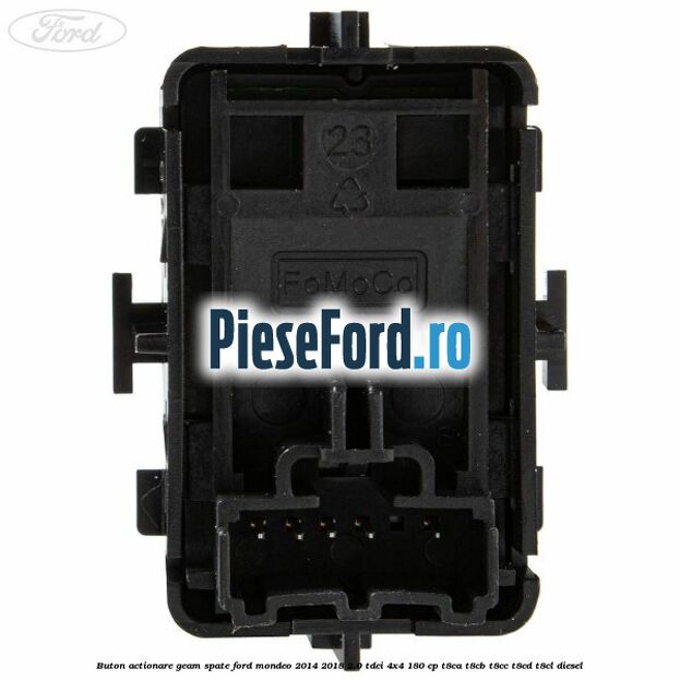 Buton actionare geam spate Ford Mondeo 2014-2018 2.0 TDCi 4x4 180 cp Buton actionare geam spate Ford Mondeo 2014-2018 2.0 TDCi 4x4 180 cp T8CA, T8CB, T8CC, T8CD, T8CL diesel