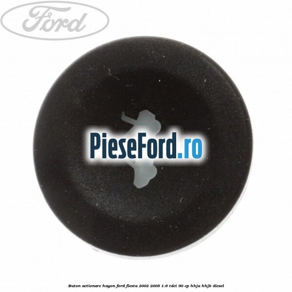 Buton actionare hayon Ford Fiesta 2002-2005 1.6 TDCi 90 cp Buton actionare hayon Ford Fiesta 2002-2005 1.6 TDCi 90 cp HHJA, HHJB diesel