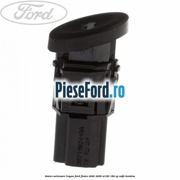 Buton actionare hayon Ford Fiesta 2002-2005 ST150 150 cp N4JB benzina
