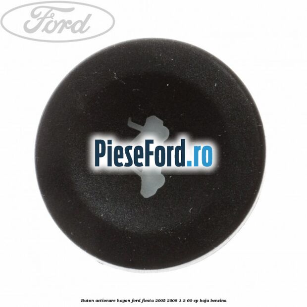 Buton actionare hayon Ford Fiesta 2005-2008 1.3 60 cp BAJA benzina
