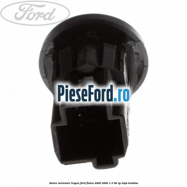 Buton actionare hayon Ford Fiesta 2005-2008 1.3 60 cp BAJA benzina