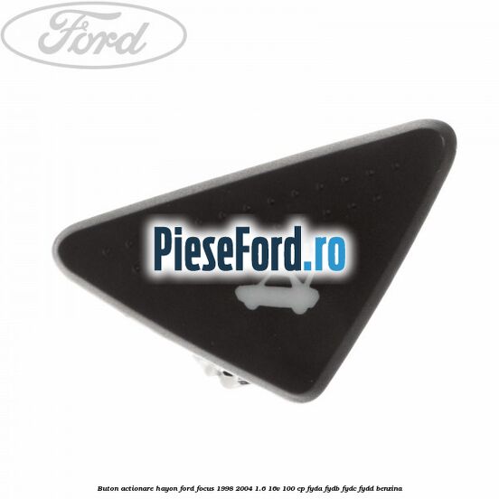Buton actionare hayon Ford Focus 1998-2004 1.6 16V 100 cp FYDA, FYDB, FYDC, FYDD benzina