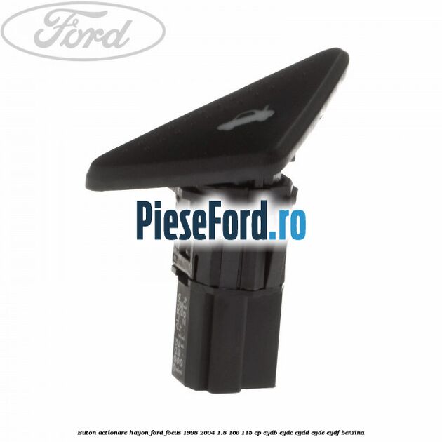 Buton actionare hayon Ford Focus 1998-2004 1.8 16V 115 cp EYDB, EYDC, EYDD, EYDE, EYDF benzina