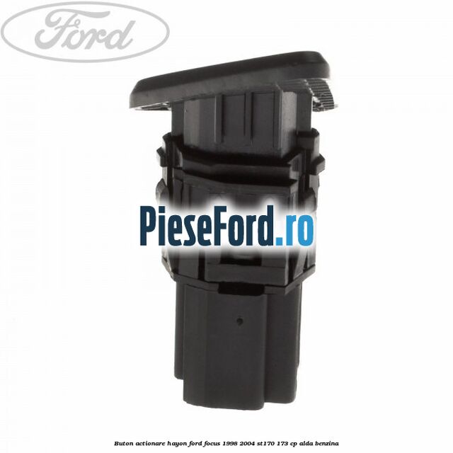 Buton actionare hayon Ford Focus 1998-2004 ST170 173 cp ALDA benzina
