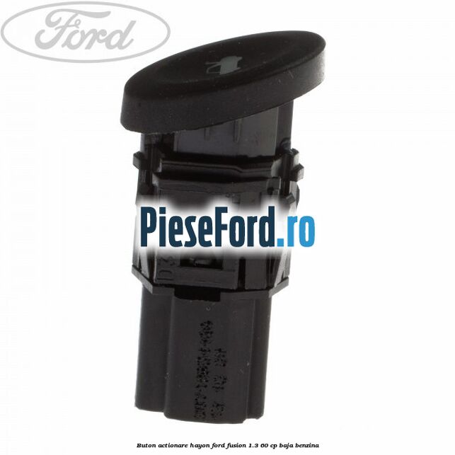 Buton actionare hayon Ford Fusion 1.3 60 cp BAJA benzina