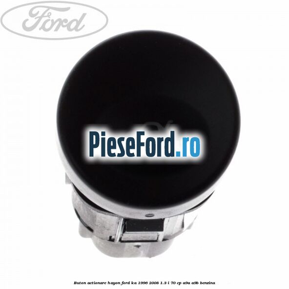 Buton actionare hayon Ford Ka 1996-2008 1.3 i 70 cp A9A, A9B benzina
