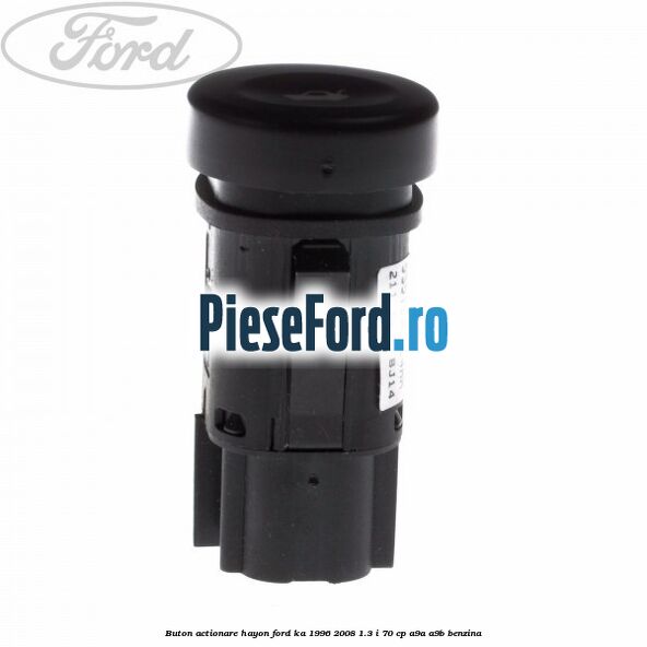 Buton actionare hayon Ford Ka 1996-2008 1.3 i 70 cp A9A, A9B benzina