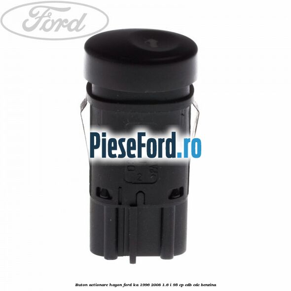 Buton actionare hayon Ford Ka 1996-2008 1.6 i 95 cp CDB, CDC benzina