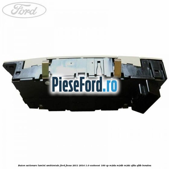 Buton actionare lumini ambientale Ford Focus 2011-2014 1.0 EcoBoost 100 cp M2DA, M2DB, M2DC, SFDA, SFDB benzina