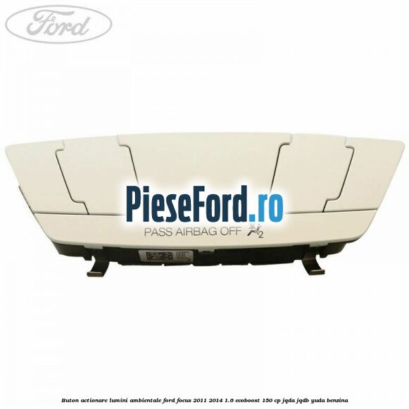 Buton actionare lumini ambientale Ford Focus 2011-2014 1.6 EcoBoost 150 cp Buton actionare lumini ambientale Ford Focus 2011-2014 1.6 EcoBoost 150 cp JQDA, JQDB, YUDA benzina