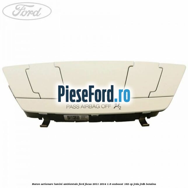 Buton actionare lumini ambientale Ford Focus 2011-2014 1.6 EcoBoost 182 cp JTDA, JTDB benzina