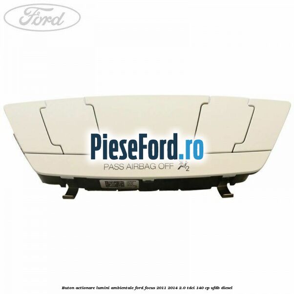 Buton actionare lumini ambientale Ford Focus 2011-2014 2.0 TDCi 140 cp Buton actionare lumini ambientale Ford Focus 2011-2014 2.0 TDCi 140 cp UFDB diesel