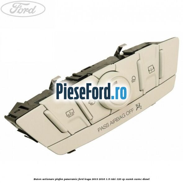 Buton actionare plafon panoramic Ford Kuga 2013-2016 1.5 TDCi 120 cp XWMB, XWMC diesel