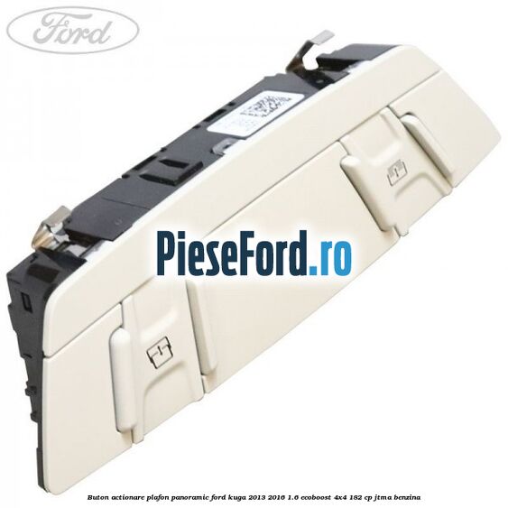 Buton actionare plafon panoramic Ford Kuga 2013-2016 1.6 EcoBoost 4x4 182 cp JTMA benzina