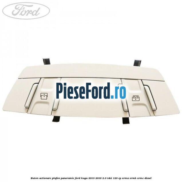 Buton actionare plafon panoramic Ford Kuga 2013-2016 2.0 TDCi 120 cp Buton actionare plafon panoramic Ford Kuga 2013-2016 2.0 TDCi 120 cp XRMA, XRMB, XRMC diesel