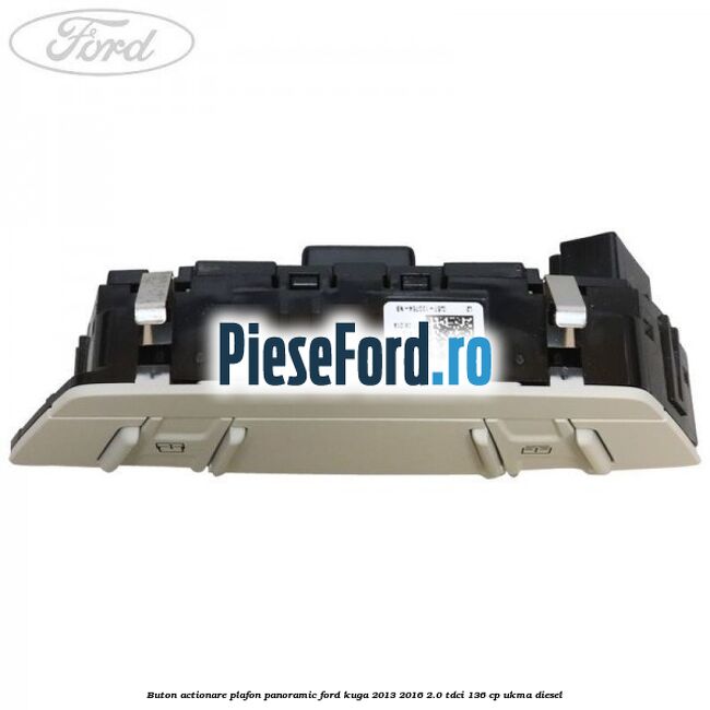 Buton actionare plafon panoramic Ford Kuga 2013-2016 2.0 TDCi 136 cp UKMA diesel