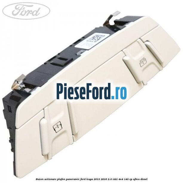 Buton actionare plafon panoramic Ford Kuga 2013-2016 2.0 TDCi 4x4 140 cp UFMA diesel